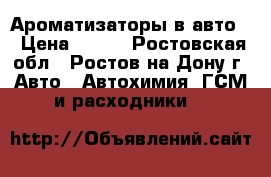 Ароматизаторы в авто! › Цена ­ 100 - Ростовская обл., Ростов-на-Дону г. Авто » Автохимия, ГСМ и расходники   